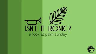 Isn't It Ironic? A Look At Palm Sunday